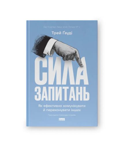 «Сила запитань. Як ефективно комунікувати та переконувати інших»